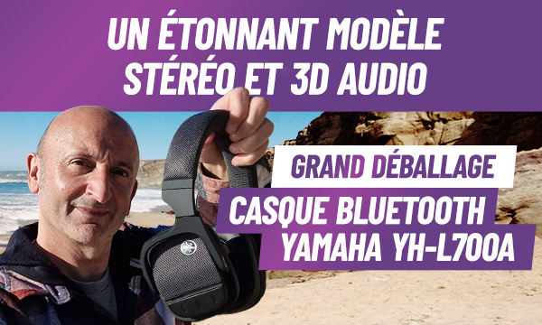 Casque Yamaha YH-L700A : un modèle Stéréo et 3D audio pas comme les autres !